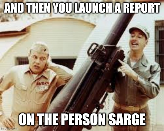 Carter annoyed with Gomer | AND THEN YOU LAUNCH A REPORT ON THE PERSON SARGE | image tagged in carter annoyed with gomer | made w/ Imgflip meme maker