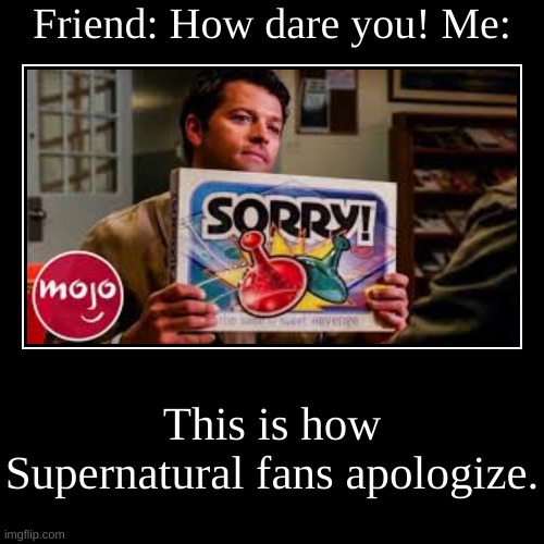 How Supernatural fans apologize. | image tagged in funny,demotivationals,castiel | made w/ Imgflip demotivational maker