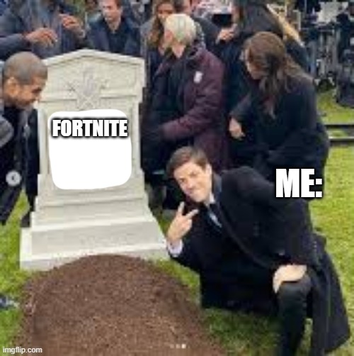 Man laughing at a tombstone | ME:; FORTNITE | image tagged in man laughing at a tombstone,gaming,fortnite,fortnite meme | made w/ Imgflip meme maker