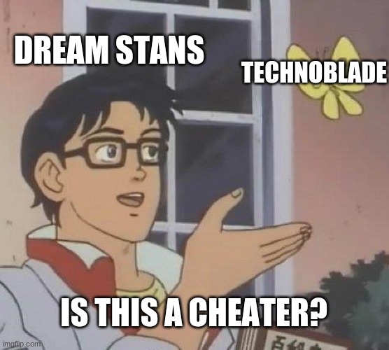 When techno beats dream | DREAM STANS; TECHNOBLADE; IS THIS A CHEATER? | image tagged in memes,is this a pigeon | made w/ Imgflip meme maker