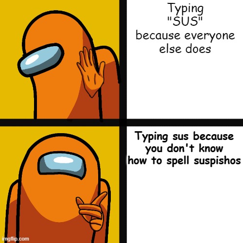 Anyone else do this? | Typing "SUS" because everyone else does; Typing sus because you don't know how to spell suspishos | image tagged in among us drake hotline bling,suspicious,sus | made w/ Imgflip meme maker