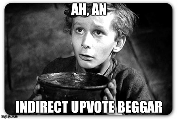 Beggar | AH, AN INDIRECT UPVOTE BEGGAR | image tagged in beggar | made w/ Imgflip meme maker