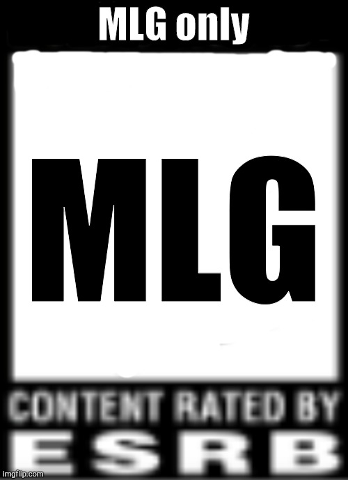 ESRB Rating | MLG only; MLG | image tagged in esrb rating | made w/ Imgflip meme maker
