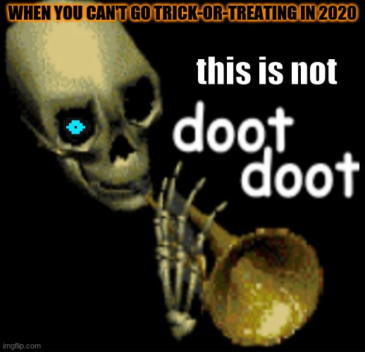 this is not doot doot | this is not; WHEN YOU CAN'T GO TRICK-OR-TREATING IN 2020 | image tagged in doot doot skeleton,memes,spooktober | made w/ Imgflip meme maker