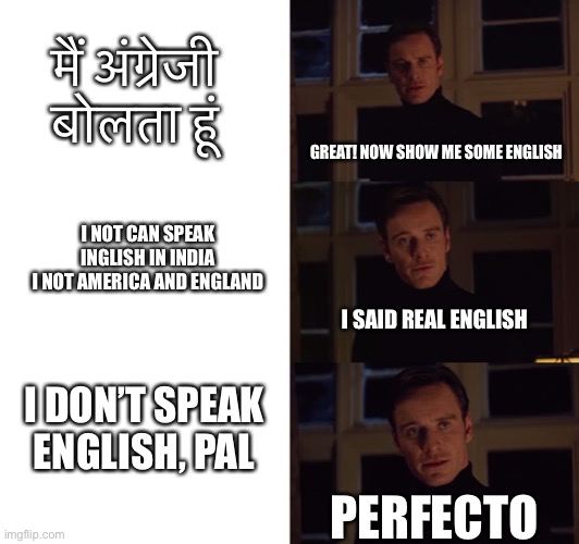 perfection | मैं अंग्रेजी बोलता हूं I NOT CAN SPEAK INGLISH IN INDIA
I NOT AMERICA AND ENGLAND I DON’T SPEAK ENGLISH, PAL GREAT! NOW SHOW ME SOME ENGLISH | image tagged in perfection | made w/ Imgflip meme maker