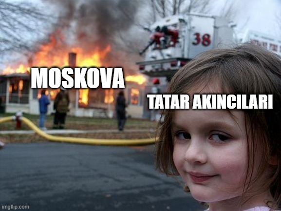 Disaster Girl | MOSKOVA; TATAR AKINCILARI | image tagged in memes,disaster girl | made w/ Imgflip meme maker