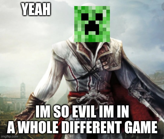 YEAH; IM SO EVIL IM IN A WHOLE DIFFERENT GAME | image tagged in creeper,evil | made w/ Imgflip meme maker