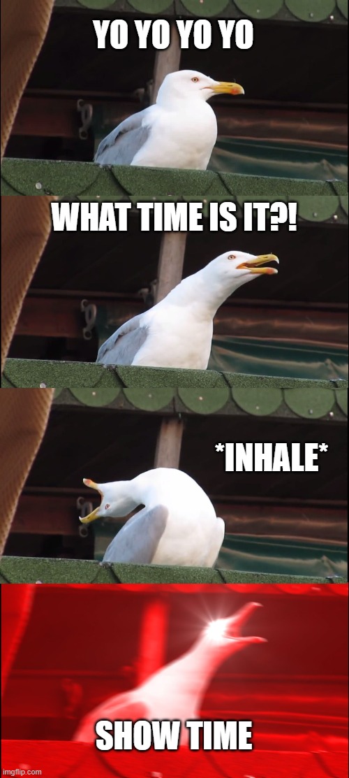 SHOW TIME | YO YO YO YO; WHAT TIME IS IT?! *INHALE*; SHOW TIME | image tagged in memes,hamilton | made w/ Imgflip meme maker