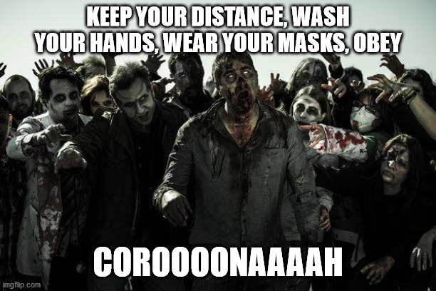 no brains at all | KEEP YOUR DISTANCE, WASH YOUR HANDS, WEAR YOUR MASKS, OBEY; COROOOONAAAAH | image tagged in coffee zombies,coronavirus,corona virus,corona,stupid people,special kind of stupid | made w/ Imgflip meme maker