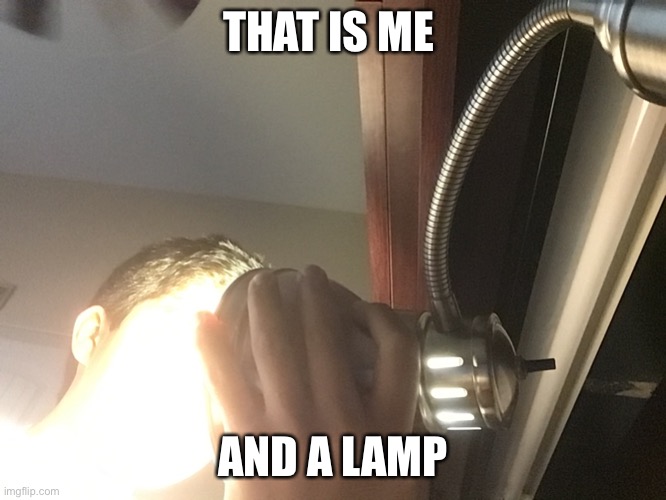 My eyes hurt now | THAT IS ME; AND A LAMP | made w/ Imgflip meme maker