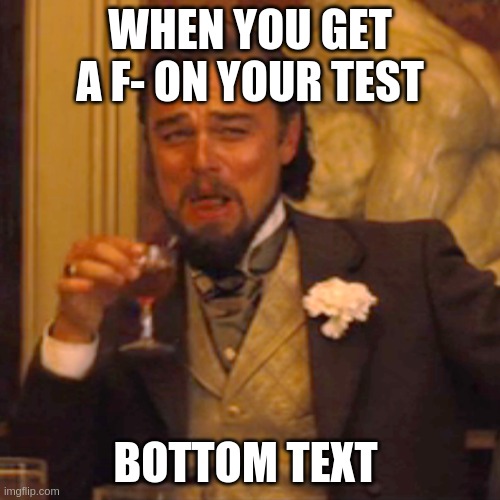 Laughing Leo Meme | WHEN YOU GET A F- ON YOUR TEST; BOTTOM TEXT | image tagged in memes,laughing leo | made w/ Imgflip meme maker
