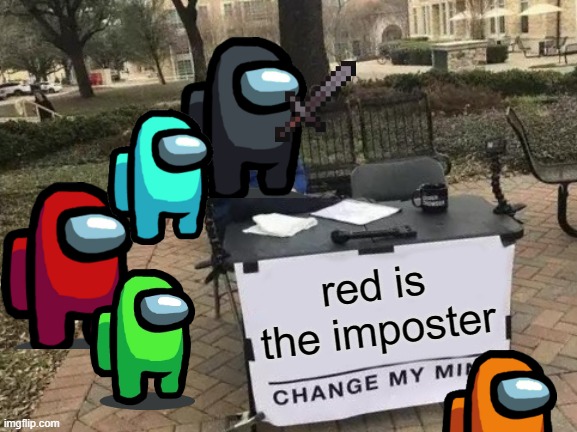 Change My Mind | red is the imposter | image tagged in memes,change my mind | made w/ Imgflip meme maker