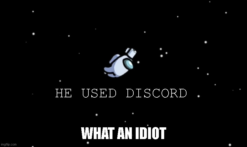 let the impostor win | HE USED DISCORD; WHAT AN IDIOT | image tagged in among us ejected | made w/ Imgflip meme maker