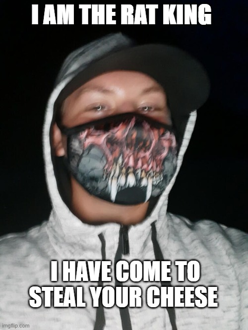 The rat king | I AM THE RAT KING; I HAVE COME TO STEAL YOUR CHEESE | image tagged in cheese | made w/ Imgflip meme maker