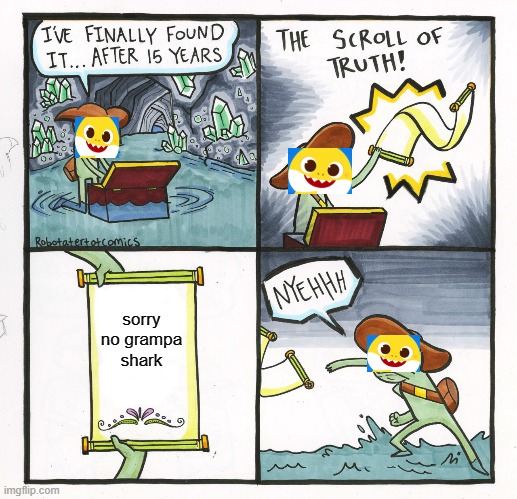 The Scroll Of Truth | sorry no grampa shark | image tagged in memes,the scroll of truth | made w/ Imgflip meme maker