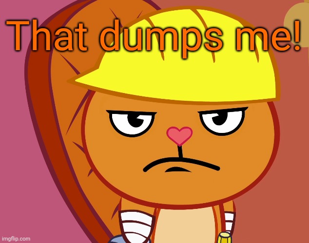 Jealousy Handy (HTF) | That dumps me! | image tagged in jealousy handy htf | made w/ Imgflip meme maker