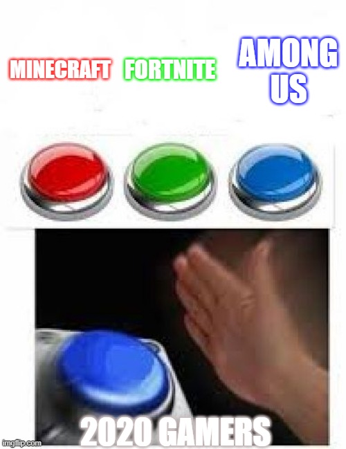 Red Green Blue Buttons | FORTNITE; MINECRAFT; AMONG US; 2020 GAMERS; MADE BY NICHOLASMARQUESLINHARESDEMORAES | image tagged in red green blue buttons | made w/ Imgflip meme maker