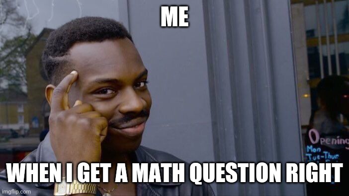 Roll Safe Think About It Meme | ME; WHEN I GET A MATH QUESTION RIGHT | image tagged in memes,roll safe think about it | made w/ Imgflip meme maker