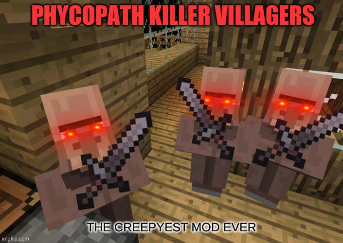 Minecraft Villagers | PHYCOPATH KILLER VILLAGERS; THE CREEPYEST MOD EVER | image tagged in minecraft villagers | made w/ Imgflip meme maker