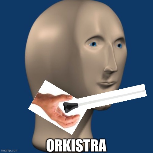 meme man | ORKISTRA | image tagged in meme man | made w/ Imgflip meme maker