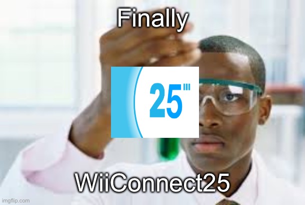 insert title here | Finally; WiiConnect25 | image tagged in finally | made w/ Imgflip meme maker