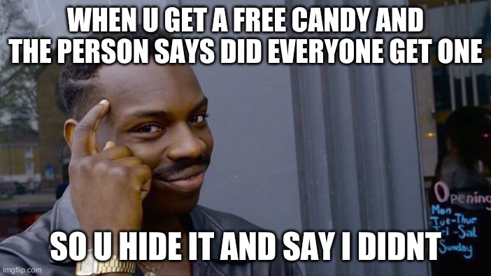 Roll Safe Think About It | WHEN U GET A FREE CANDY AND THE PERSON SAYS DID EVERYONE GET ONE; SO U HIDE IT AND SAY I DIDNT | image tagged in memes,roll safe think about it | made w/ Imgflip meme maker