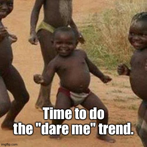 Title | Time to do the "dare me" trend. | image tagged in memes,third world success kid | made w/ Imgflip meme maker