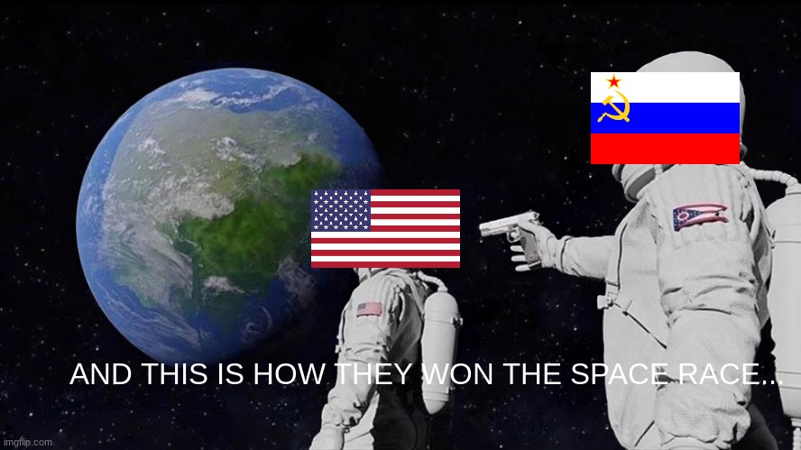 How Russia won the space race... | AND THIS IS HOW THEY WON THE SPACE RACE... | image tagged in memes,always has been,space,russia,america,astronauts | made w/ Imgflip meme maker