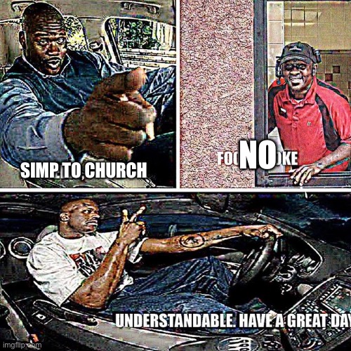 understandable have a good day | NO SIMP TO CHURCH | image tagged in understandable have a good day | made w/ Imgflip meme maker