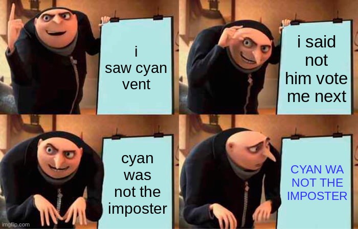 Gru's Plan Meme | i saw cyan vent; i said not him vote me next; cyan was not the imposter; CYAN WA NOT THE IMPOSTER | image tagged in memes,gru's plan | made w/ Imgflip meme maker