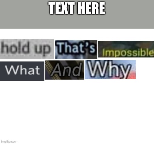 Hold up that's impossible | TEXT HERE | image tagged in hold up that's impossible | made w/ Imgflip meme maker