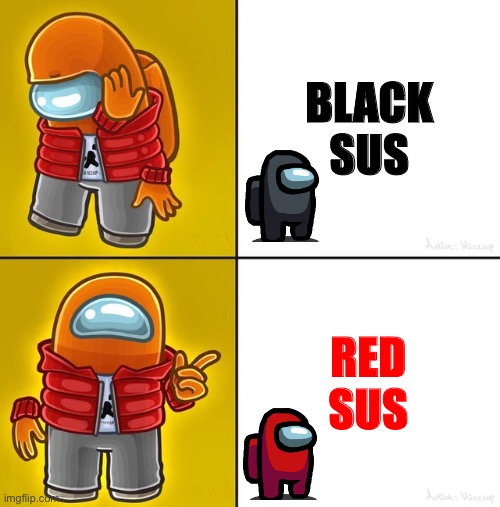 SuS | BLACK SUS; RED SUS | image tagged in among us drake,sus | made w/ Imgflip meme maker