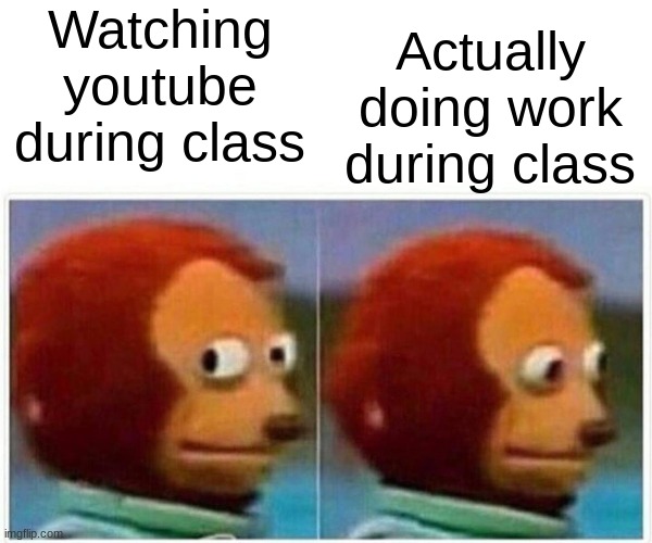The truth about online school | Watching youtube during class; Actually doing work during class | image tagged in memes,monkey puppet,funny meme,sad but true | made w/ Imgflip meme maker