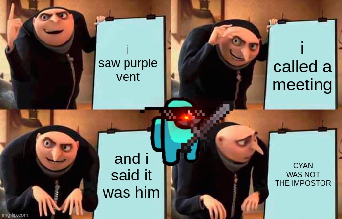 Gru's Plan Meme | i saw purple vent; i called a meeting; and i said it was him; CYAN WAS NOT THE IMPOSTOR | image tagged in memes,gru's plan | made w/ Imgflip meme maker