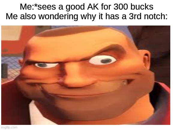 Me:*sees a good AK for 300 bucks
Me also wondering why it has a 3rd notch: | made w/ Imgflip meme maker