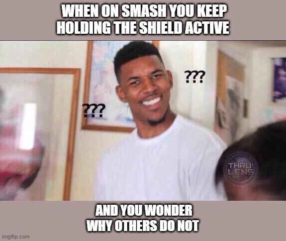 Black guy confused | WHEN ON SMASH YOU KEEP HOLDING THE SHIELD ACTIVE; AND YOU WONDER WHY OTHERS DO NOT | image tagged in black guy confused | made w/ Imgflip meme maker
