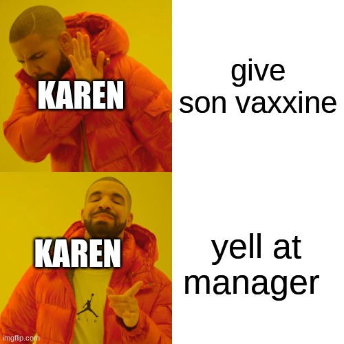 Drake Hotline Bling Meme | give son vaxxine; KAREN; yell at manager; KAREN | image tagged in memes,drake hotline bling | made w/ Imgflip meme maker