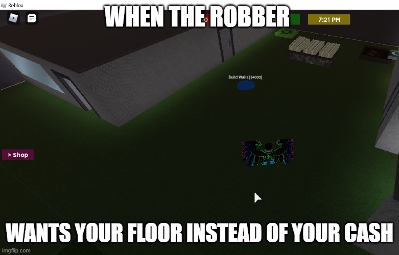 999,999 iq robber | WHEN THE ROBBER; WANTS YOUR FLOOR INSTEAD OF YOUR CASH | image tagged in oof | made w/ Imgflip meme maker