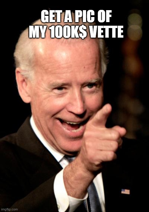 Smilin Biden Meme | GET A PIC OF MY 100K$ VETTE | image tagged in memes,smilin biden | made w/ Imgflip meme maker