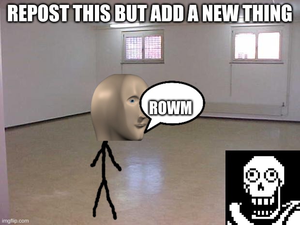 repost this and add a new thing | REPOST THIS BUT ADD A NEW THING; ROWM | image tagged in empty room | made w/ Imgflip meme maker