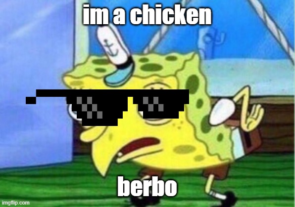 Mocking Spongebob Meme | im a chicken; berbo | image tagged in memes,mocking spongebob | made w/ Imgflip meme maker