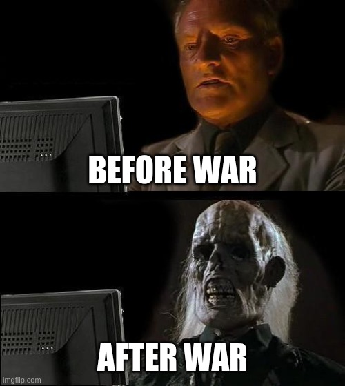 I'll Just Wait Here Meme | BEFORE WAR; AFTER WAR | image tagged in memes,i'll just wait here,PoliticsandWar | made w/ Imgflip meme maker