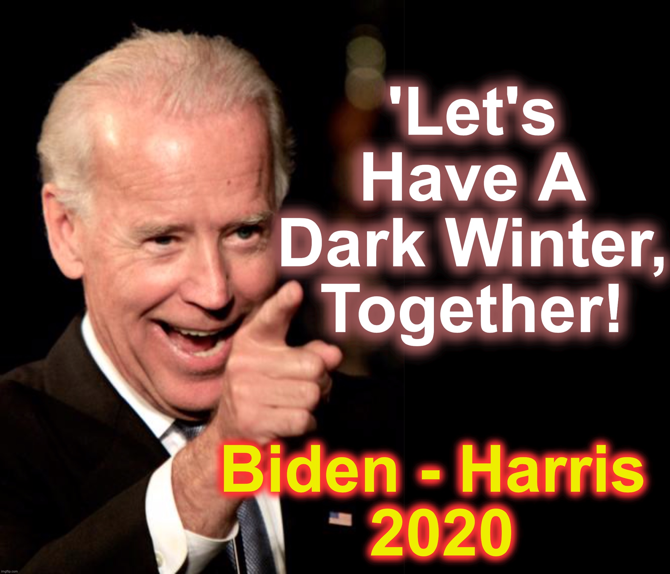 Wanna talk about dour fear mongering? | 'Let's Have A Dark Winter, Together! Biden - Harris 
2020 | image tagged in smilin biden,dark,winter | made w/ Imgflip meme maker