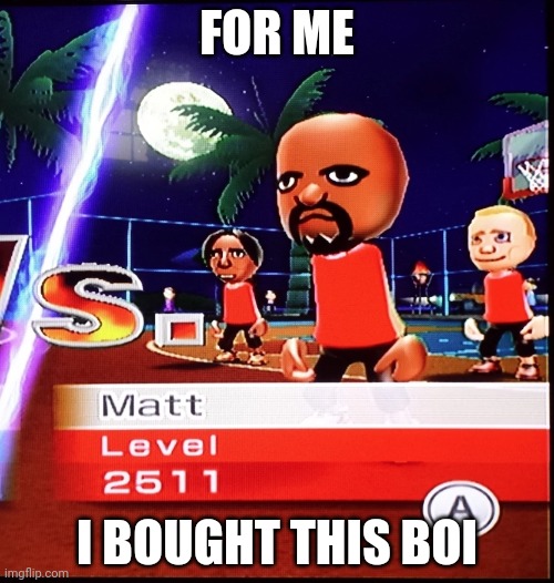 Matt Wii | FOR ME I BOUGHT THIS BOI | image tagged in matt wii | made w/ Imgflip meme maker