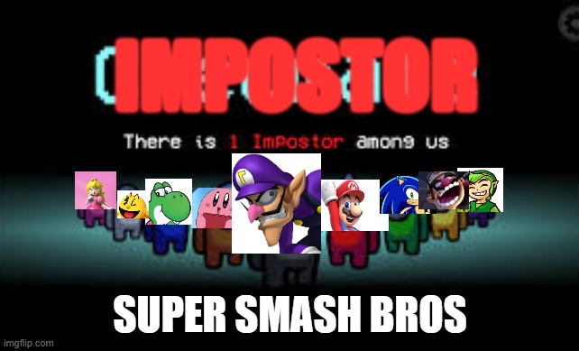 There is 1 imposter among us |  IMPOSTOR; SUPER SMASH BROS | image tagged in there is 1 imposter among us | made w/ Imgflip meme maker