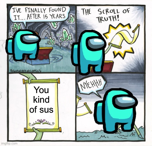 The Scroll Of Truth Meme | You kind of sus | image tagged in memes,the scroll of truth | made w/ Imgflip meme maker