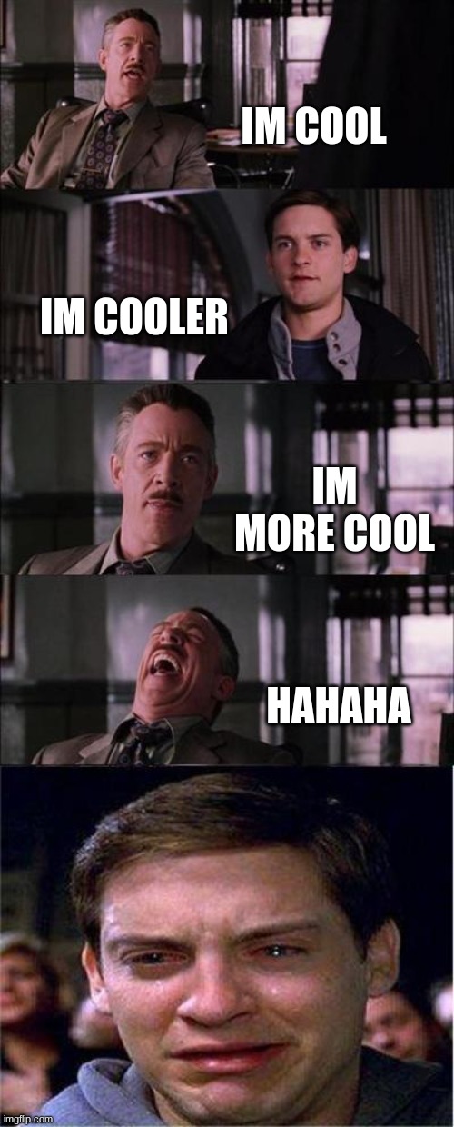 Cooler | IM COOL; IM COOLER; IM MORE COOL; HAHAHA | image tagged in memes,peter parker cry | made w/ Imgflip meme maker