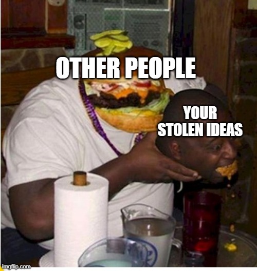 Fat burger eats guy | YOUR STOLEN IDEAS OTHER PEOPLE | image tagged in fat burger eats guy | made w/ Imgflip meme maker