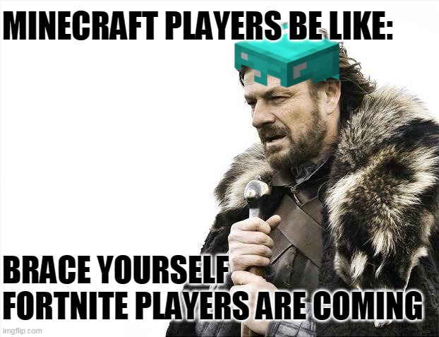 MineCraft players when Fortnite players say Fortnite the best | MINECRAFT PLAYERS BE LIKE:; BRACE YOURSELF FORTNITE PLAYERS ARE COMING | image tagged in memes,brace yourselves x is coming,minecraft,fortnite,funny | made w/ Imgflip meme maker