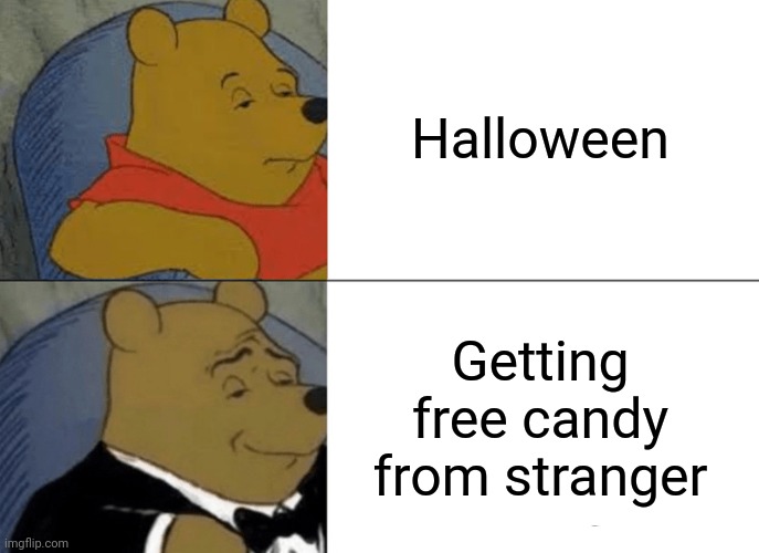 Halloween | Halloween; Getting free candy from stranger | image tagged in memes,tuxedo winnie the pooh | made w/ Imgflip meme maker
